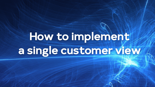 How to implement a single customer view